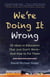 We're Doing It Wrong - 25 Ideas in Education That Just Don't Work—And How to Fix Them