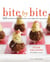 Bite By Bite - 100 Stylish Little Plates You Can Make for Any Party: A Cookbook