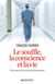 Le Souffle, la conscience et la vie - Chroniques d’un médecin réanimateur
