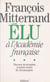 François Mitterrand élu à l'Académie française : Discours de réception et autres textes de circonstance