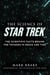 The Science of Star Trek - The Scientific Facts Behind the Voyages in Space and Time