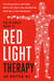 The Ultimate Guide to Red Light Therapy: Revised and Updated - The Breakthrough Solution for Anti-Aging, Weight Loss, Muscle Gain, Inflammation Reduction, and Peak Performance