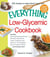 The Everything Low-Glycemic Cookbook - Includes Apple Oatmeal Breakfast Bars, Parmesan Artichoke Dip, Creamy Cauliflower Soup, Mushroom Pork Medallions, Almond Cranberry Biscotti ...and hundreds more!