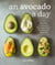 An Avocado a Day - More than 70 Recipes for Enjoying Nature's Most Delicious Superfood