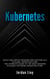 Kubernetes: Build and Deploy Modern Applications in a Scalable Infrastructure. The Complete Guide to the Most Modern Scalable Software Infrastructure. - Docker & Kubernetes, #2