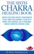 The Sixth Chakra Healing Book - Discover Your Hidden Forces of Transformation To Heal Chronic Disillusionment, Feeling Out of Control, Poor Judgement, Lack of Discernment Obsessive Compulsive Behavior - Chakra Healing