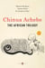The African Trilogy - Things Fall Apart; Arrow of God; No Longer at Ease