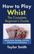 How to Play Whist, The Complete Beginner's Guide: Master Rules, Strategy, and Flow of Play for this Card Game
