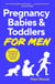 Pregnancy, Babies & Toddlers for Men - The ultimate guide for new and expectant dads