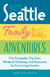 Seattle Family Adventures - City Escapades, Day Trips, Weekend Getaways, and Itineraries for Fun-Loving Families