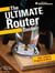 The Ultimate Router Guide - Jigs, Joinery, Projects and More...