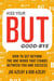 Kiss Your BUT Good-Bye - How to Get Beyond the One Word That Stands Between You and Success