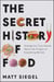 The Secret History of Food - Strange but True Stories About the Origins of Everything We Eat