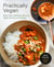 Practically Vegan - More Than 100 Easy, Delicious Vegan Dinners on a Budget: A Cookbook