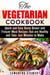 The Vegetarian Cookbook: Quick and Easy Dump Dinner and Freezer Meal Recipes that are Healthy and Take Just Minutes to Make - Vegetarian Weight Loss