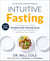 Intuitive Fasting - The Flexible Four-Week Intermittent Fasting Plan to Recharge Your Metabolism  and Renew Your Health