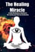 The Healing Miracle of Reiki, Mindfulness Meditation, Dry Fasting and Third Eye Awakening