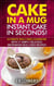 Cake in a Mug: Instant Cake in Seconds! Ultimate Mug Cakes Cookbook with 31 Simply Delicious Microwave Mug Cakes Recipes! - Microwave Desserts, Mug Cake Book