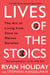 Lives of the Stoics - The Art of Living from Zeno to Marcus Aurelius