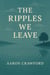 The Ripples We Leave