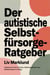 Der autistische Selbstfürsorge-Ratgeber: Praktische Tools für Ruhe, Selbstregulation und Wohlbefinden im Alltag