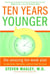Ten Years Younger - The Amazing Ten Week Plan to Look Better, Feel Better, and Turn Back the Clock