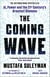 The Coming Wave - AI, Power and Our Future: The instant Sunday Times bestseller from the ultimate AI insider