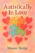 Autistically In Love - Love On The Spectrum Series, #1