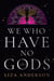 We Who Have No Gods - A Novel