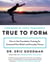 True to Form - How to Use Foundation Training for Sustained Pain Relief and Everyday Fitness