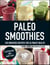 Paleo Smoothies - 150 Smoothie Recipes for Ultimate Health