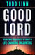 Good Lord: Discovering The Goodness Of Christ In Life-Changing Encounters