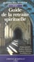 Guide de la retraite spirituelle - Dix lieux essentiels : chrétiens, bénédictins, trappistes, orthodoxes, bouddhistes et zen