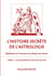 L'Histoire secrète de l'astrologie - Révélations sur l'imposture du zodiaque des saisons - Tome 1 - A la source de tous les cultes