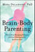 Brain-Body Parenting - How to Stop Managing Behavior and Start Raising Joyful, Resilient Kids