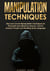 Manipulation Techniques - Discover Covert Manipulation Techniques to Persuade and Influence Anyone, How to Analyze People and Reading Body Language