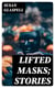 Lifted Masks; stories