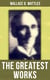The Greatest Works of Wallace D. Wattles - The Science of Getting Rich, The Science of Being Well, The Science of Being Great, The Personal Power Course, A New Christ and more