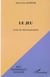 LE JEU - Essai de déstructuration