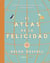 Atlas de la felicidad - Todos los secretos del mundo para ser feliz