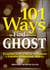 101 Ways to Find a Ghost - Essential Tools, Tips, and Techniques to Uncover Paranormal Activity