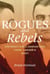 Rogues and Rebels - Unforgettable Characters from Canada's West