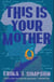 This Is Your Mother - A Memoir
