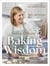 Anna Olson's Baking Wisdom - The Complete Guide: Everything You Need to Know to Make You a Better Baker (with150+ Recipes)
