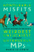 Honourable Misfits - A Brief History of Britain's Weirdest, Unluckiest and Most Outrageous MPs