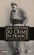 Une histoire du crime en France - Du Moyen Age à nos jours