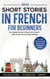 Mini Short Stories in French for Beginners: Fun, Simple Stories to Boost Your French — With Vocab and Verb Help Included