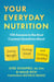 Your Everyday Nutrition - 100 Answers to the Most Common Questions About Losing Weight, Feeling Great, and Getting Healthy