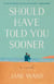 Should Have Told You Sooner - A Novel