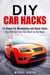 DIY Car Hacks: 10 Simple Car Maintenance and Repair Hacks that Will Get Your Car Back on the Road - Car Maintenance